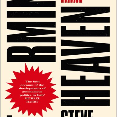 Storming Heaven: Class Composition and Struggle in Italian Autonomist Marxism