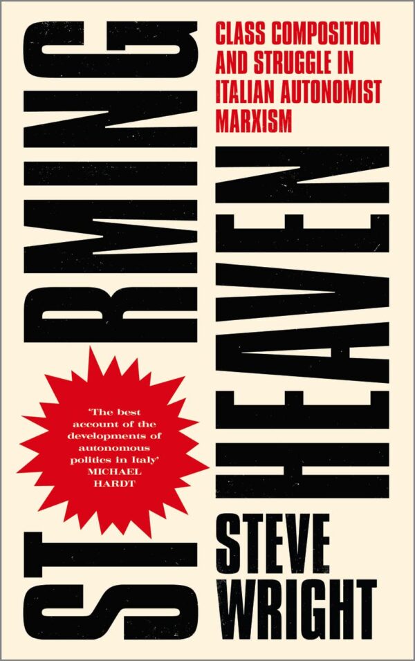 Storming Heaven: Class Composition and Struggle in Italian Autonomist Marxism
