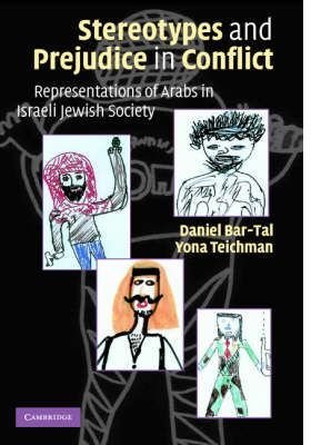 Stereotypes and Prejudice in Conflict: Representations of Arabs in Israeli Jewish Society