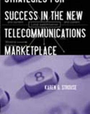 Strategies for Success in The New Telecommunications Marketplace (Artech House Telecommunications Library)