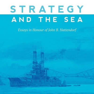 Strategy and the Sea – Essays in Honour of John B. Hattendorf