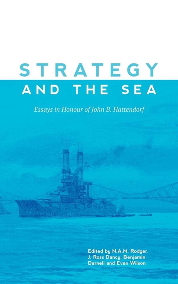 Strategy and the Sea – Essays in Honour of John B. Hattendorf