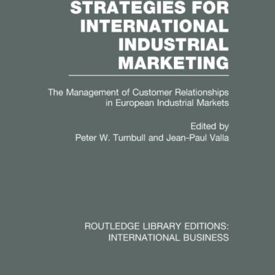 Strategies for International Industrial Marketing: The Management of Customer Relationship in European Industrial Markets (Volume 40): The Management ... Library Editions: International Business)