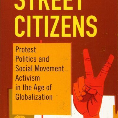 Street Citizens: Protest Politics and Social Movement Activism in the Age of Globalization (Cambridge Studies in Contentious Politics)