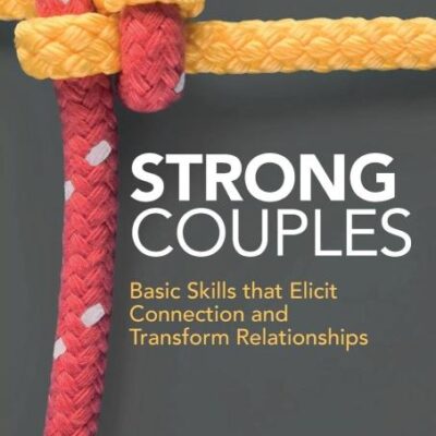 Strong Couples: Basic Skills that Elicit Connection and Transform Relationships