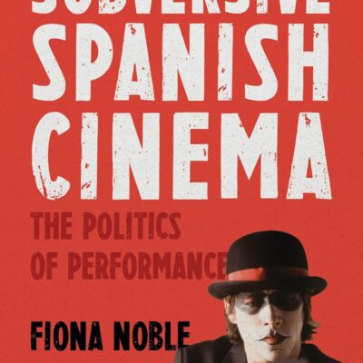 Subversive Spanish Cinema: The Politics of Performance