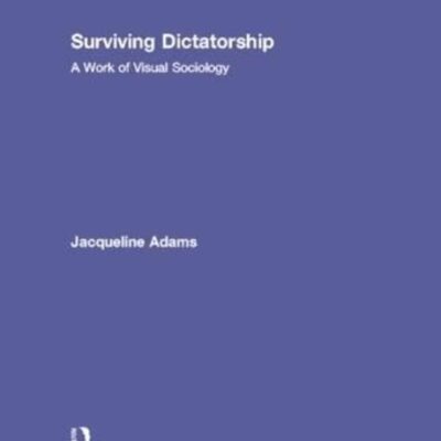 Surviving Dictatorship: A Work of Visual Sociology (Sociology Re-Wired)