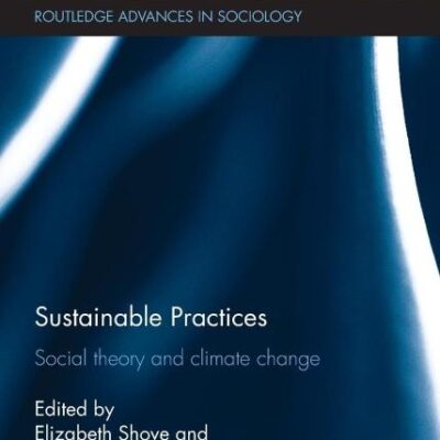 Sustainable Practices: Social Theory and Climate Change (Routledge Advances in Sociology)