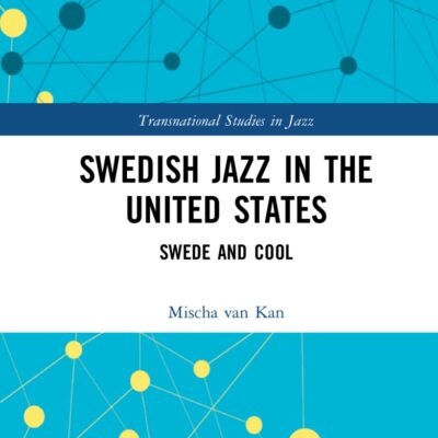 Swedish Jazz in the United States: Swede and Cool (Transnational Studies in Jazz)