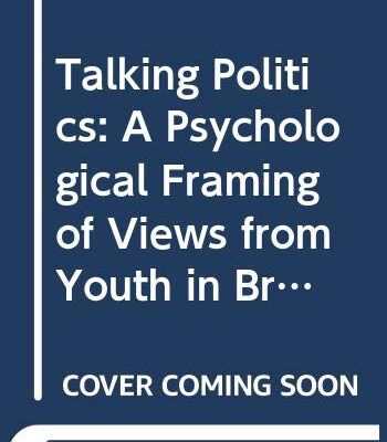 Talking Politics: A Psychological Framing for Views from Youth in Britain: A Psychological Framing of Views from Youth in Britain (European Monographs in Social Psychology)