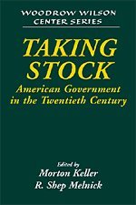 Taking Stock: American Government in the Twentieth Century (Woodrow Wilson Center Press)