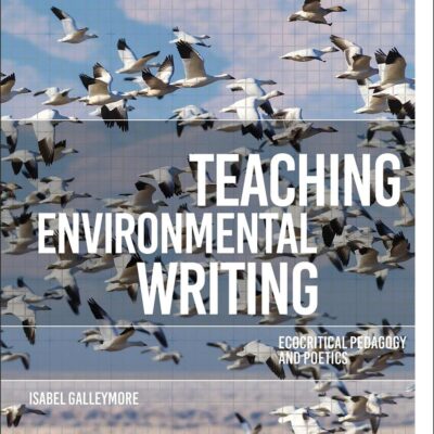 Teaching Environmental Writing: Ecocritical Pedagogy and Poetics (Environmental Cultures)