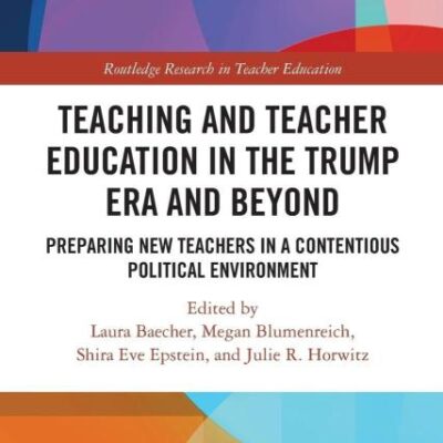 Teacher Education in the Trump Era and Beyond: Preparing New Teachers in a Contentious Political Climate (Routledge Research in Teacher Education)