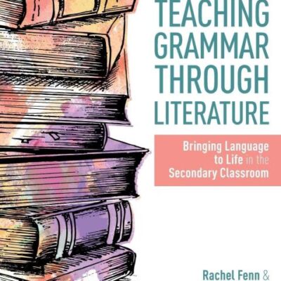 Teaching Grammar Through Literature: Bringing Language to Life in the Secondary Classroom
