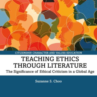 Teaching Ethics Through Literature: The Signficance of Ethical Criticism in a Global Age: The Significance of Ethical Criticism in a Global Age (Citizenship