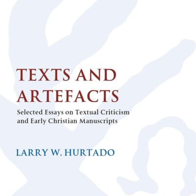 Texts and Artefacts: Selected Essays on Textual Criticism and Early Christian Manuscripts (The Library of New Testament Studies)