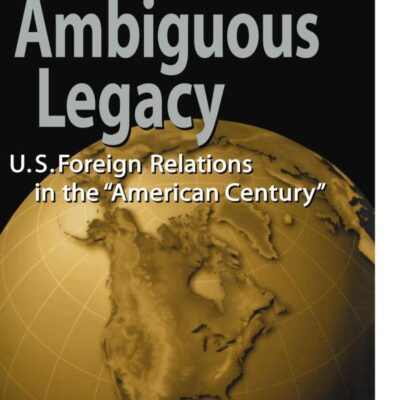The Ambiguous Legacy: U. S. Foreign Relations in the "American Century"