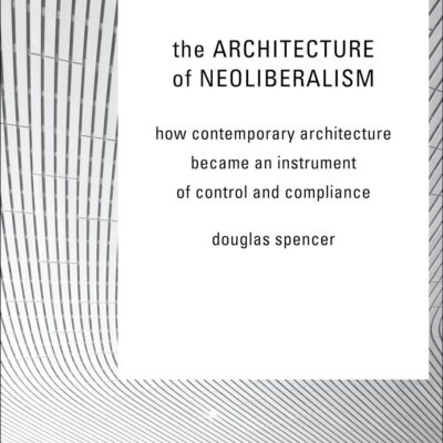 The Architecture of Neoliberalism: How Contemporary Architecture Became an Instrument of Control and Compliance