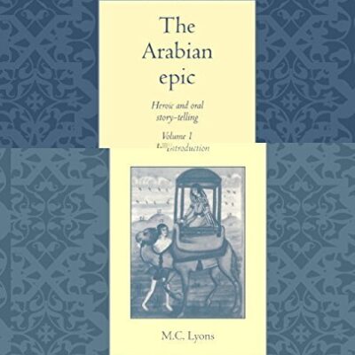 The Arabian Epic: Heroic and Oral Story-telling Volume I: Introduction: 001 (University of Cambridge Oriental Publications