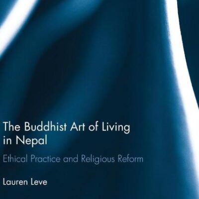 The Buddhist Art of Living in Nepal: Ethical Practice and Religious Reform (Routledge Critical Studies in Buddhism)