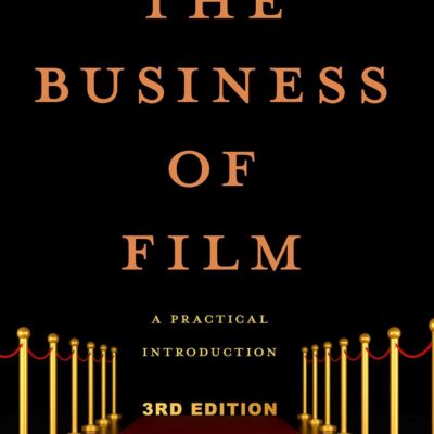 THE BUSINESS OF FILM: A Practical Introduction (American Film Market Presents)
