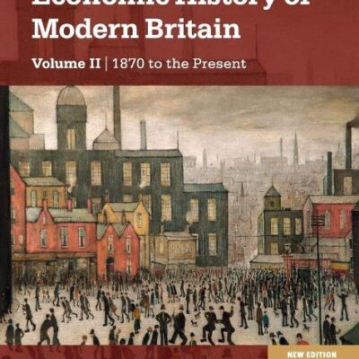 The Cambridge Economic History of Modern Britain: 1870 to the Present: Volume 2 (The Cambridge Economic History of Modern Britain 2 Volume Hardback Set)