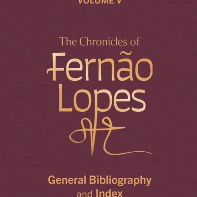 The Chronicles of Fernão Lopes: Volume 5. General Bibliography and Index (Textos B)
