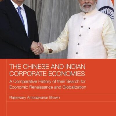 The Chinese and Indian Corporate Economies: A Comparative History of their Search for Economic Renaissance and Globalization (Routledge Studies in the Growth Economies of Asia)