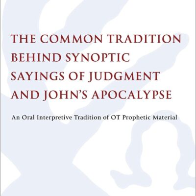 The Common Tradition Behind Synoptic Sayings of Judgment and John's Apocalypse: An Oral Interpretive Tradition of Old Testament Prophetic Material (The Library of New Testament Studies)