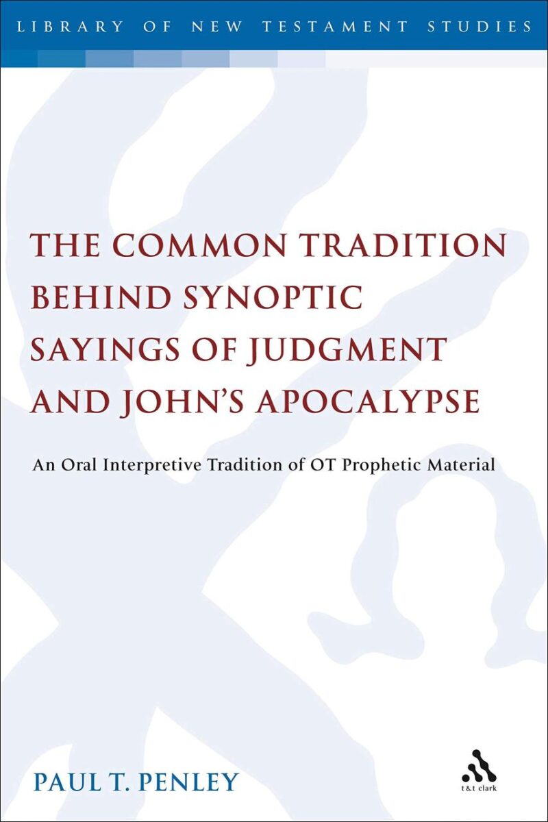 The Common Tradition Behind Synoptic Sayings of Judgment and John's Apocalypse: An Oral Interpretive Tradition of Old Testament Prophetic Material (The Library of New Testament Studies)