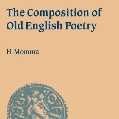 The Composition of Old English Poetry-Cambridge Studies in Anglo-Saxon England 20
