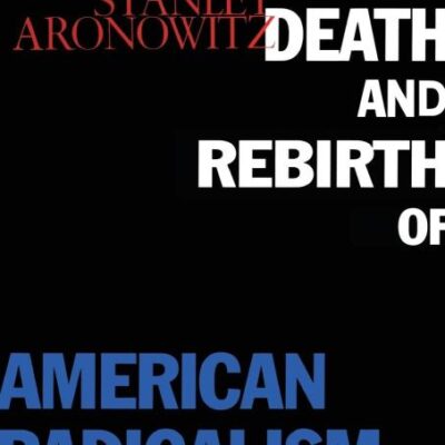 The Death and Rebirth of American Radicalism
