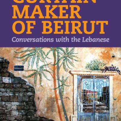 The Curtain Maker of Beirut: Coversations with the Lebanese: Conversations with the Lebanese