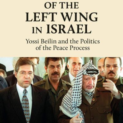 The Decline of the Left Wing in Israel: Yossi Beilin and the Politics of the Peace Process (Library of Modern Middle East Studies)