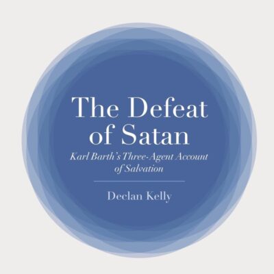 The Defeat of Satan: Karl Barth's Three-Agent Account of Salvation (T&T Clark Explorations in Reformed Theology)