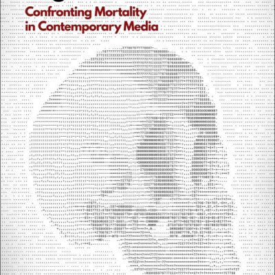 The Digital Logic of Death: Confronting Mortality in Contemporary Media