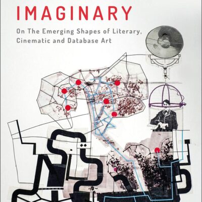 The Digital Imaginary: Literature and Cinema of the Database (Electronic Literature)
