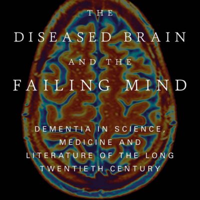 The Diseased Brain and the Failing Mind: Dementia in Science
