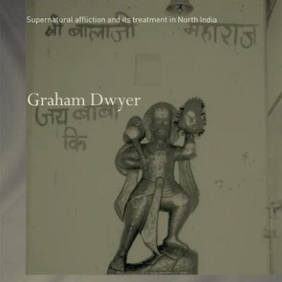 The Divine and the Demonic: Supernatural Affliction and its Treatment in North India (Routledge Studies in Asian Religion)