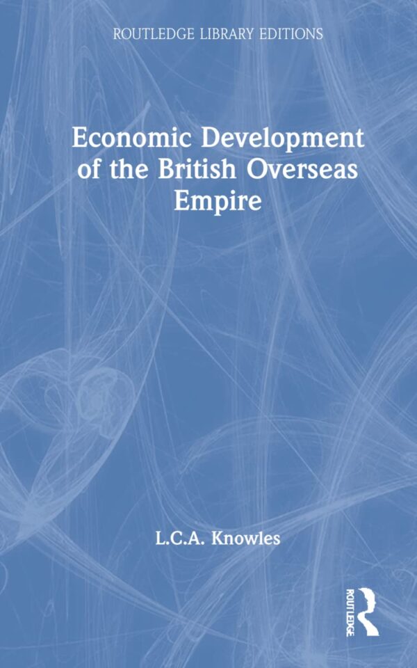 Economic Development of the British Overseas Empire (Routledge Library Editions)