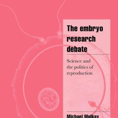 The Embryo Research Debate: Science and the Politics of Reproduction (Cambridge Cultural Social Studies)