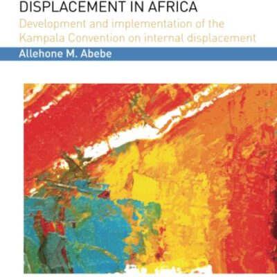 The Emergin Law of Forced Displacement in Africa: Development and Implentation of the Kapala Convention on Internal Displacement