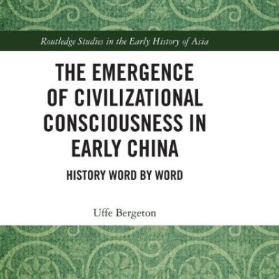 The Emergence of Civilizational Consciousness in Early China: History Word by Word (Routledge Studies in the Early History of Asia)