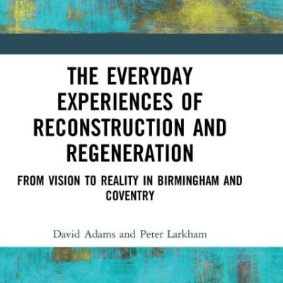 The Everyday Experiences of Reconstruction and Regeneration: From Vision to Reality in Birmingham and Coventry