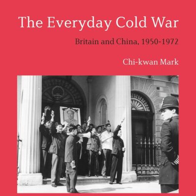 The Everyday Cold War: Britain and China