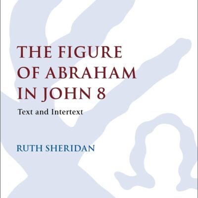 The Figure of Abraham in John 8: Text and Intertext (The Library of New Testament Studies)