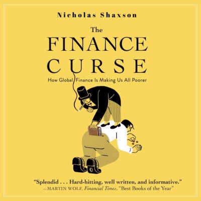 The Finance Curse: How Global Finance Is Making Us All Poorer