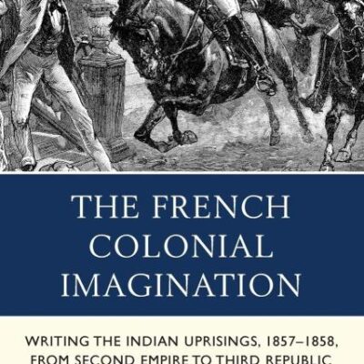The French Colonial Imagination: Writing the Indian Uprisings