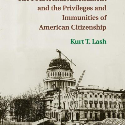 The Fourteenth Amendment and the Privileges and Immunities of American Citizenship