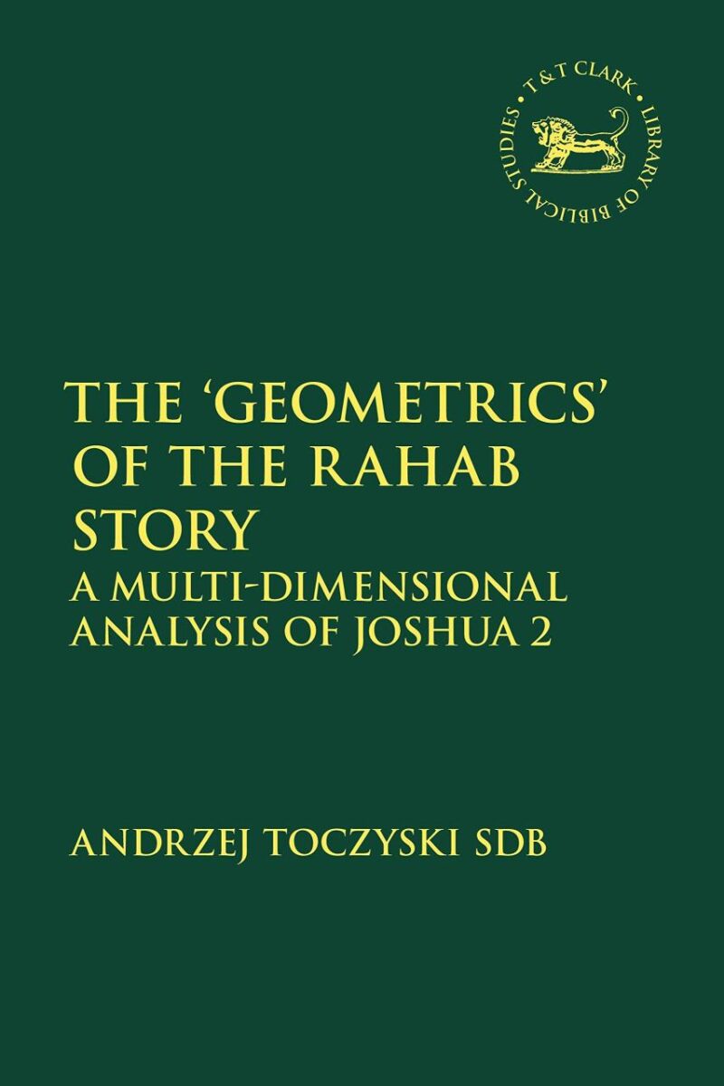 The ‘Geometrics’ of the Rahab Story: A Multi-Dimensional Analysis of Joshua 2 (The Library of Hebrew Bible/Old Testament Studies)